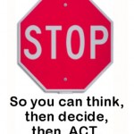 Stop, so you can think, then decide, then act.